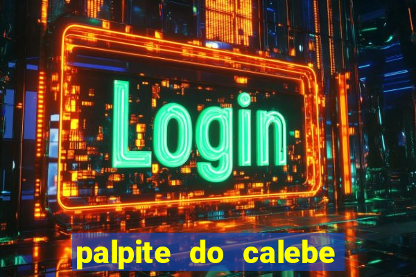 palpite do calebe para hoje